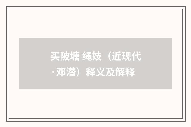 买陂塘 绳妓（近现代·邓潜）释义及解释
