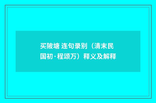 买陂塘 连句录别（清末民国初·程颂万）释义及解释
