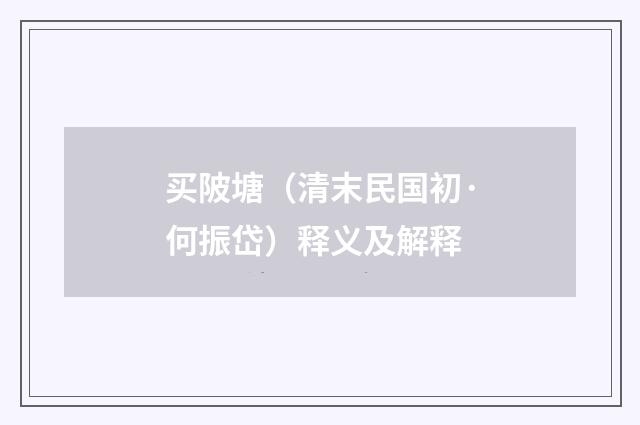 买陂塘（清末民国初·何振岱）释义及解释