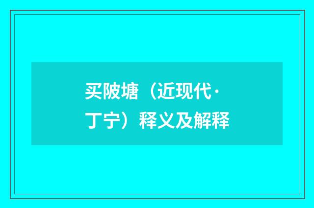 买陂塘（近现代·丁宁）释义及解释