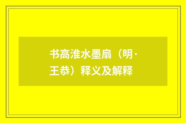 书高淮水墨扇（明·王恭）释义及解释