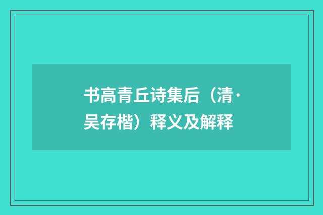 书高青丘诗集后（清·吴存楷）释义及解释