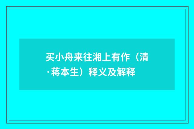 买小舟来往湘上有作（清·蒋本生）释义及解释