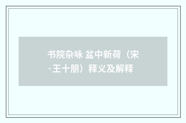 书院杂咏 盆中新荷（宋·王十朋）释义及解释