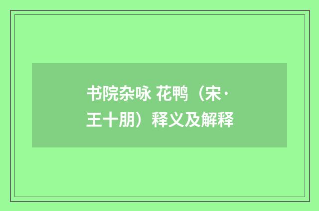 书院杂咏 花鸭（宋·王十朋）释义及解释