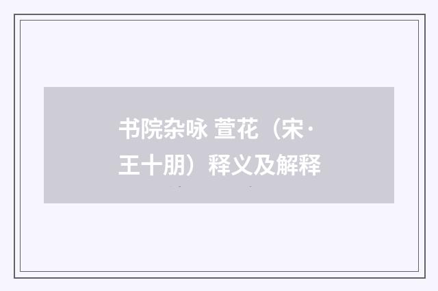 书院杂咏 萱花（宋·王十朋）释义及解释