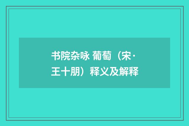 书院杂咏 葡萄（宋·王十朋）释义及解释