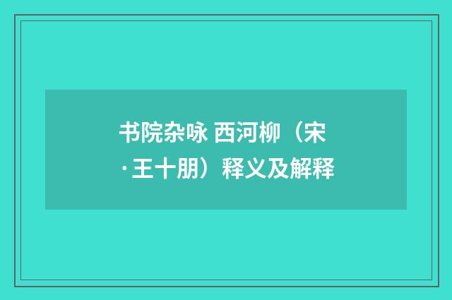 书院杂咏 西河柳（宋·王十朋）释义及解释