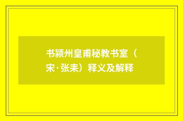 书颍州皇甫秘教书室（宋·张耒）释义及解释