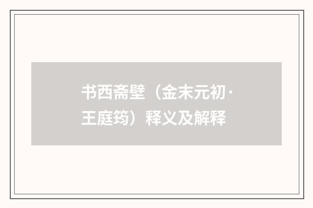 书西斋壁（金末元初·王庭筠）释义及解释