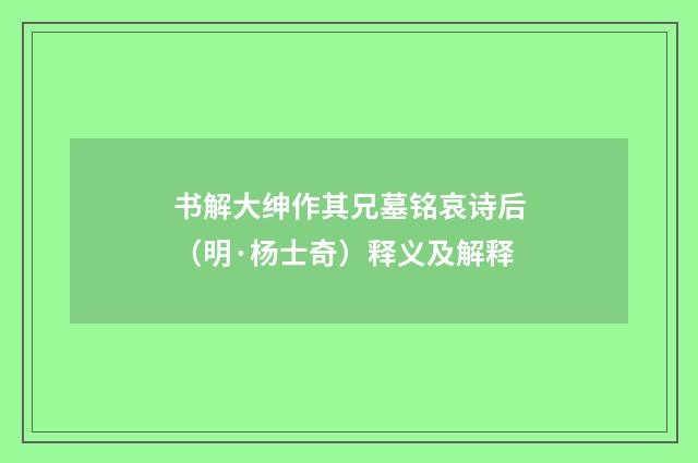 书解大绅作其兄墓铭哀诗后（明·杨士奇）释义及解释