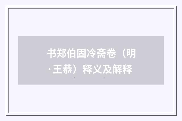书郑伯固冷斋卷（明·王恭）释义及解释