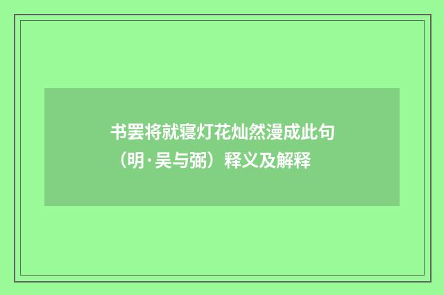 书罢将就寝灯花灿然漫成此句（明·吴与弼）释义及解释