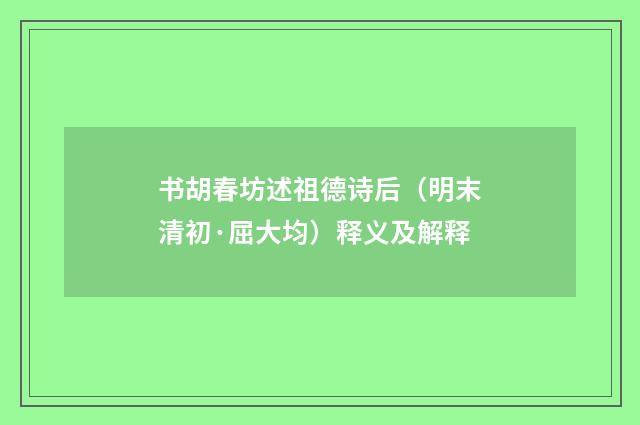 书胡春坊述祖德诗后（明末清初·屈大均）释义及解释