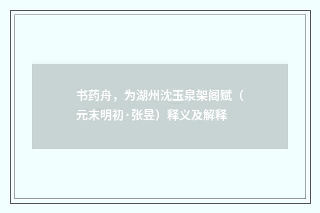 书药舟，为湖州沈玉泉架阁赋（元末明初·张昱）释义及解释