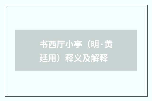 书西厅小亭（明·黄廷用）释义及解释