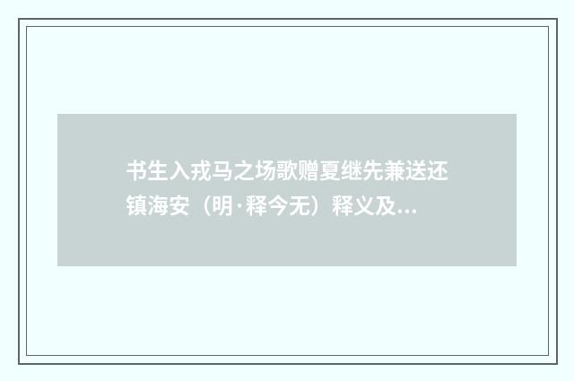 书生入戎马之场歌赠夏继先兼送还镇海安（明·释今无）释义及解释