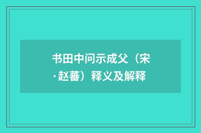 书田中问示成父（宋·赵蕃）释义及解释