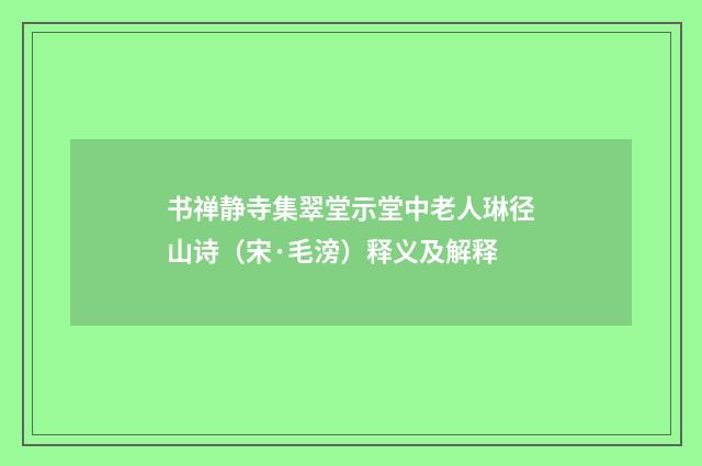 书禅静寺集翠堂示堂中老人琳径山诗（宋·毛滂）释义及解释