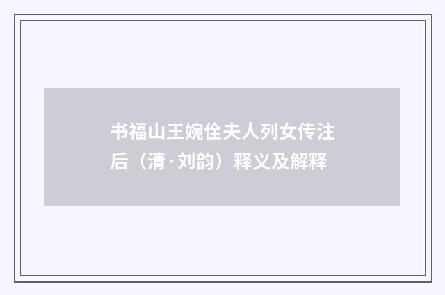 书福山王婉佺夫人列女传注后（清·刘韵）释义及解释