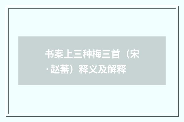 书案上三种梅三首（宋·赵蕃）释义及解释