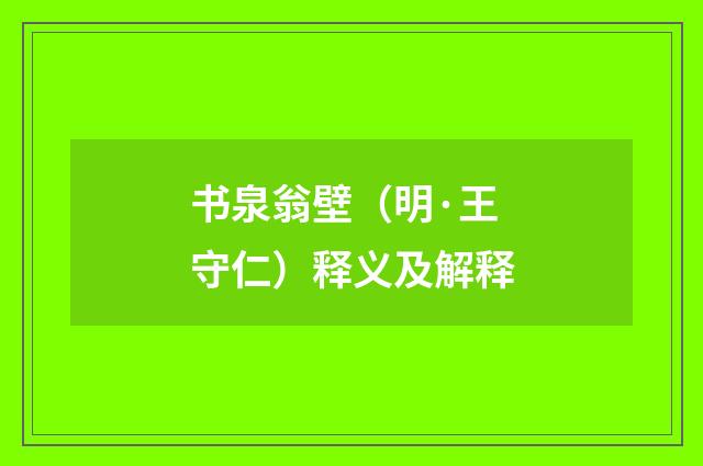 书泉翁壁（明·王守仁）释义及解释
