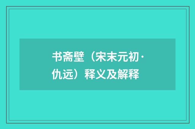 书斋壁（宋末元初·仇远）释义及解释