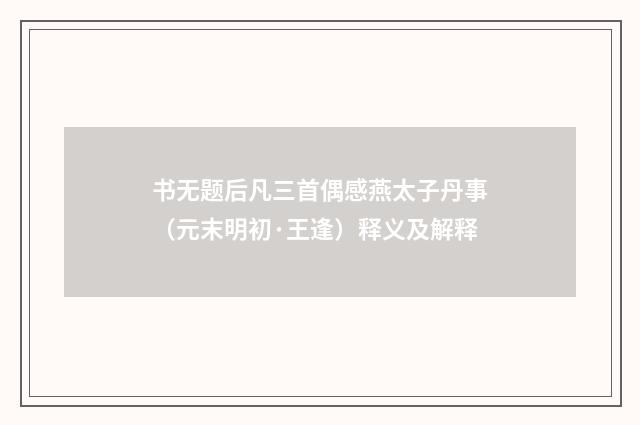 书无题后凡三首偶感燕太子丹事（元末明初·王逢）释义及解释