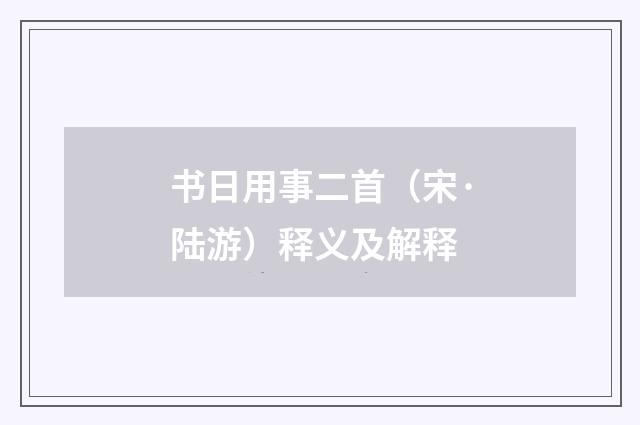 书日用事二首（宋·陆游）释义及解释