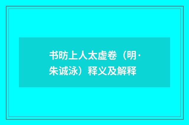 书昉上人太虚卷（明·朱诚泳）释义及解释