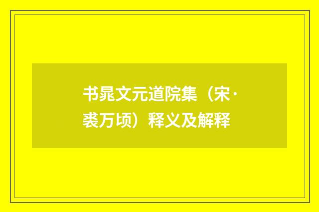书晁文元道院集（宋·裘万顷）释义及解释