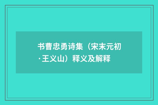 书曹忠勇诗集（宋末元初·王义山）释义及解释