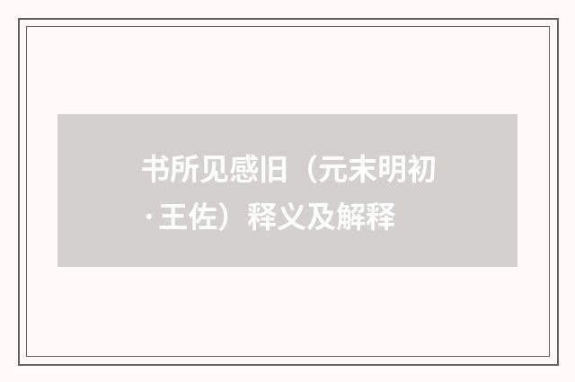 书所见感旧（元末明初·王佐）释义及解释