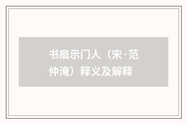 书扇示门人（宋·范仲淹）释义及解释