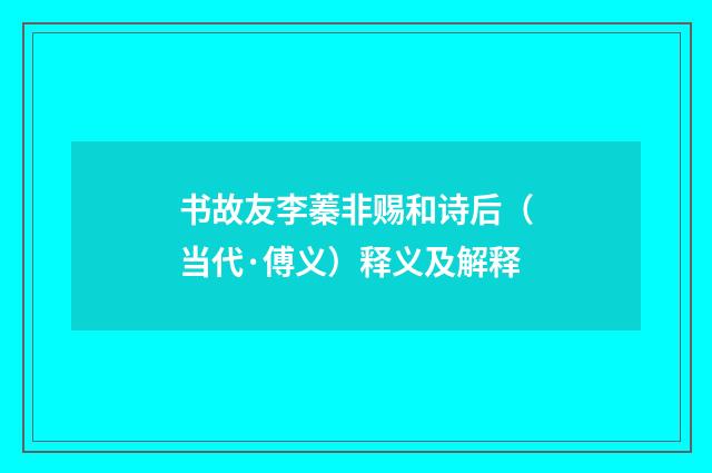 书故友李蓁非赐和诗后（当代·傅义）释义及解释