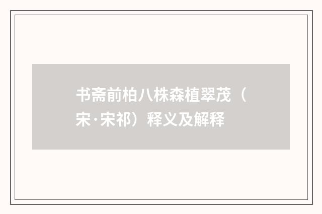 书斋前柏八株森植翠茂（宋·宋祁）释义及解释