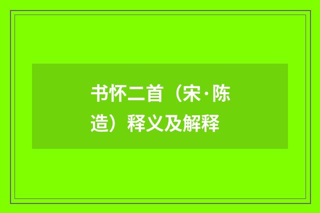 书怀二首（宋·陈造）释义及解释