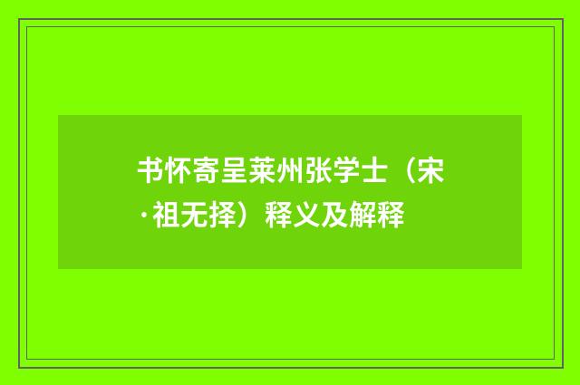 书怀寄呈莱州张学士（宋·祖无择）释义及解释