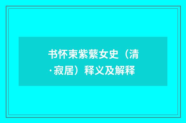 书怀柬紫蘩女史（清·寂居）释义及解释
