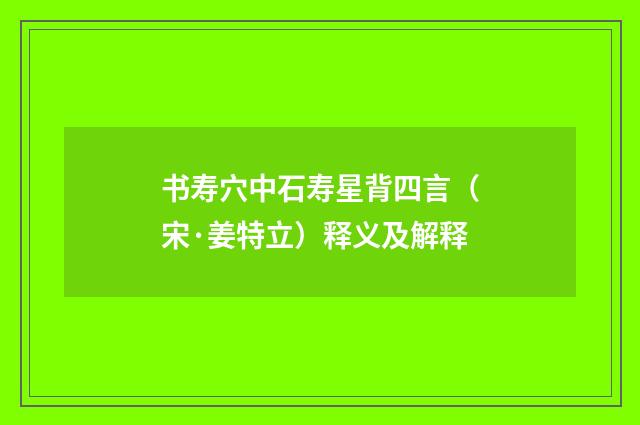 书寿穴中石寿星背四言（宋·姜特立）释义及解释