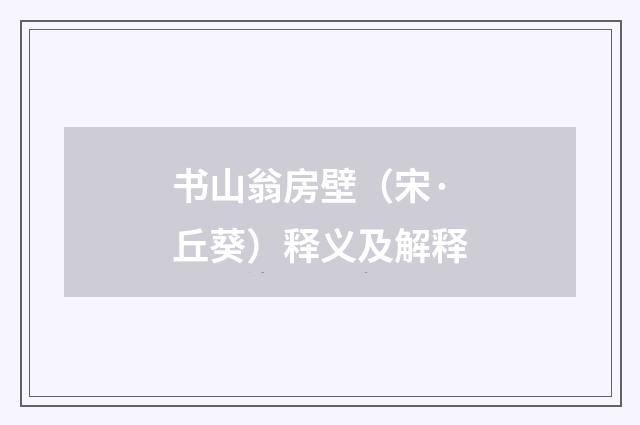 书山翁房壁（宋·丘葵）释义及解释