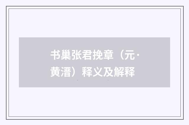 书巢张君挽章（元·黄溍）释义及解释
