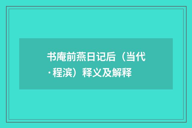 书庵前燕日记后（当代·程滨）释义及解释