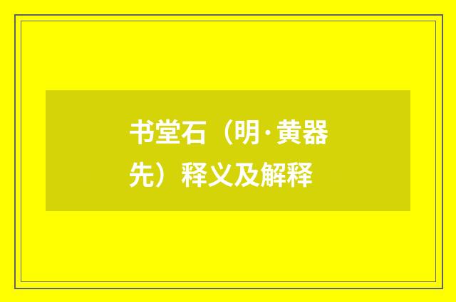 书堂石（明·黄器先）释义及解释