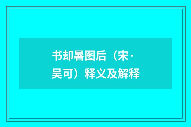 书却暑图后（宋·吴可）释义及解释