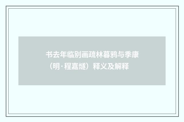 书去年临别画疏林暮鸦与季康（明·程嘉燧）释义及解释