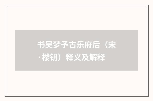 书吴梦予古乐府后（宋·楼钥）释义及解释