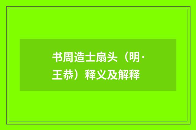 书周造士扇头（明·王恭）释义及解释