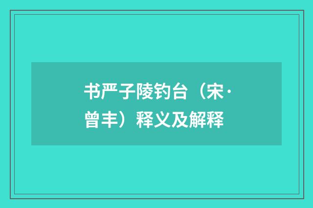 书严子陵钓台（宋·曾丰）释义及解释
