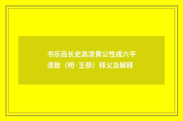 书乐邑长史高凉黄公性成六平清致（明·王恭）释义及解释